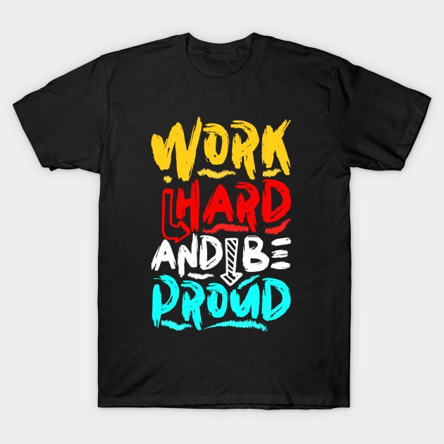 Work Hard And Be Proud T-Shirt by Mako Design 